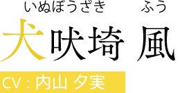 犬吠埼 風（いぬぼうざき ふう）　CV:内山 夕実