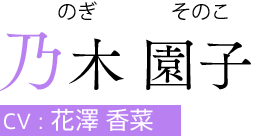 乃木 園子（のぎ そのこ）　CV:花澤 香菜